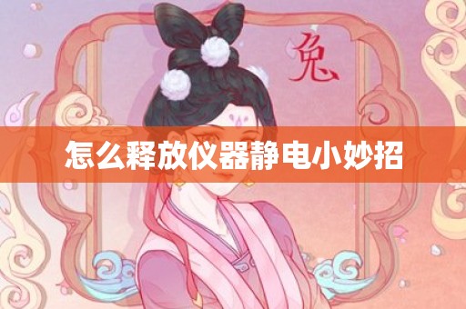 怎么释放仪器静电小妙招