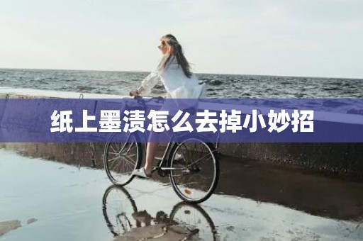 纸上墨渍怎么去掉小妙招