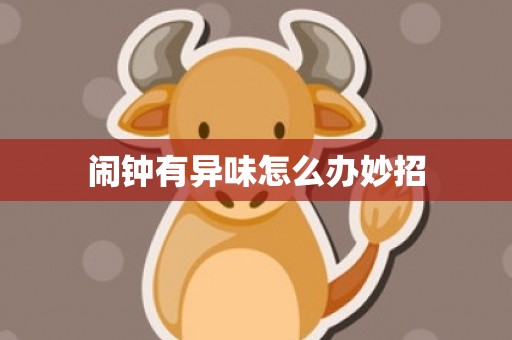 闹钟有异味怎么办妙招