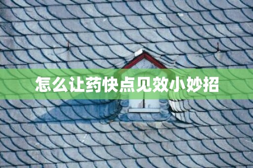 怎么让药快点见效小妙招