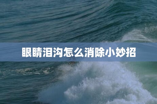 眼睛泪沟怎么消除小妙招