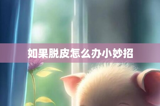 如果脱皮怎么办小妙招