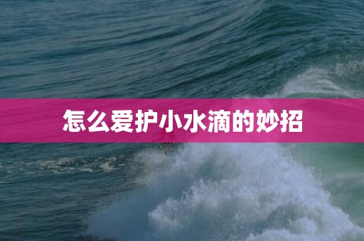 怎么爱护小水滴的妙招