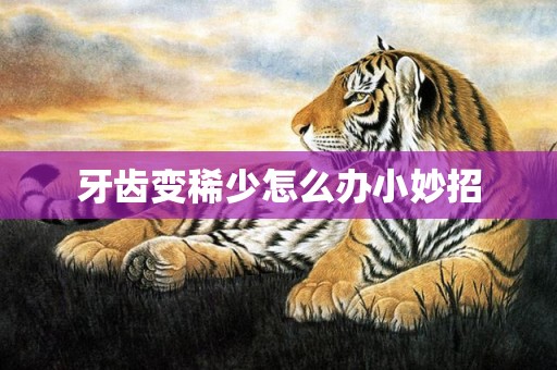 牙齿变稀少怎么办小妙招