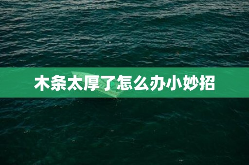 木条太厚了怎么办小妙招