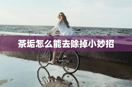 茶垢怎么能去除掉小妙招