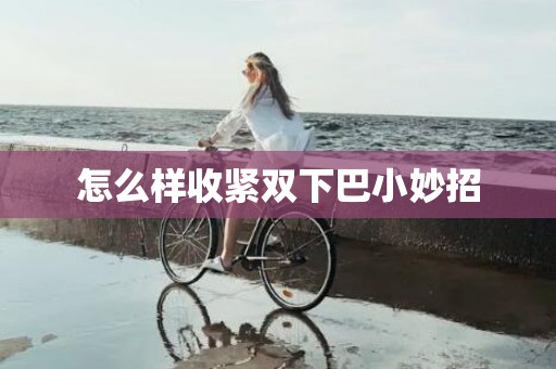 怎么样收紧双下巴小妙招