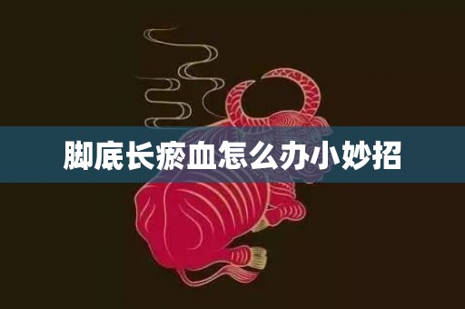 脚底长瘀血怎么办小妙招