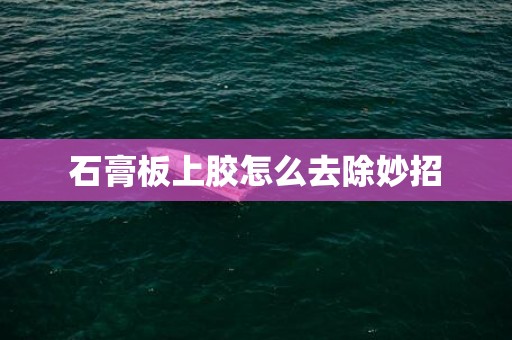 石膏板上胶怎么去除妙招