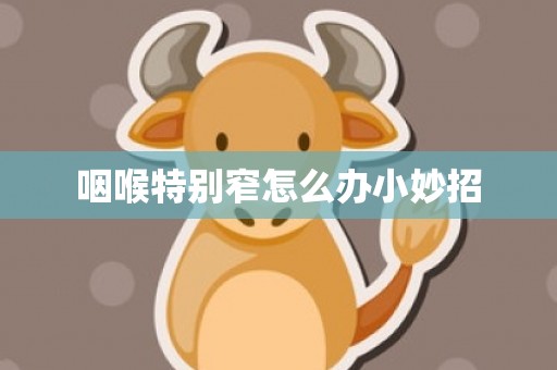 咽喉特别窄怎么办小妙招