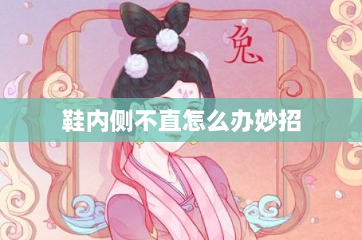 鞋内侧不直怎么办妙招