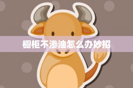 橱柜不渗油怎么办妙招