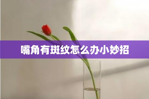 嘴角有斑纹怎么办小妙招
