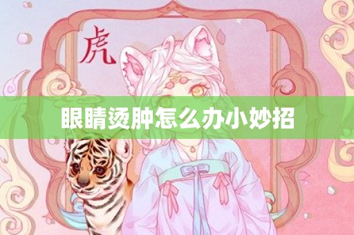 眼睛烫肿怎么办小妙招