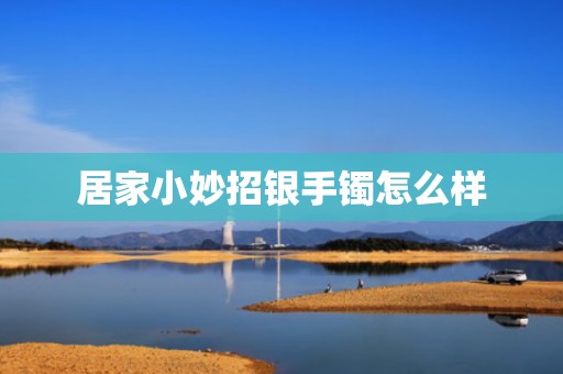 居家小妙招银手镯怎么样