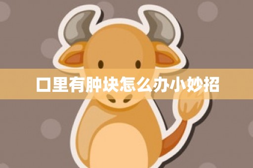 口里有肿块怎么办小妙招