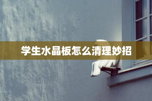 学生水晶板怎么清理妙招