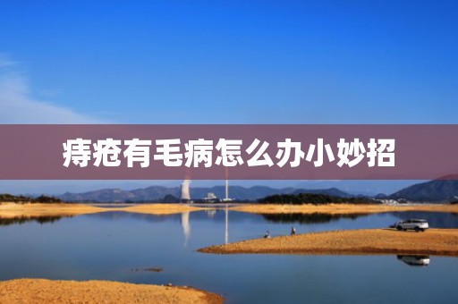 痔疮有毛病怎么办小妙招