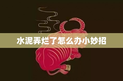水泥弄烂了怎么办小妙招