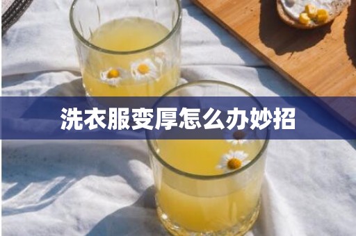洗衣服变厚怎么办妙招