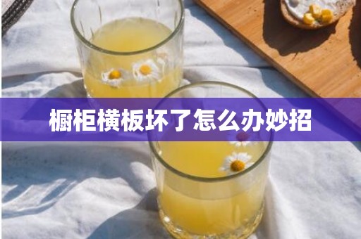 橱柜横板坏了怎么办妙招