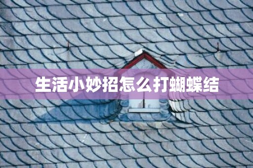 生活小妙招怎么打蝴蝶结
