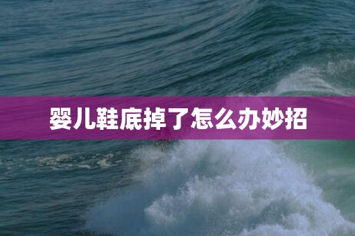 婴儿鞋底掉了怎么办妙招