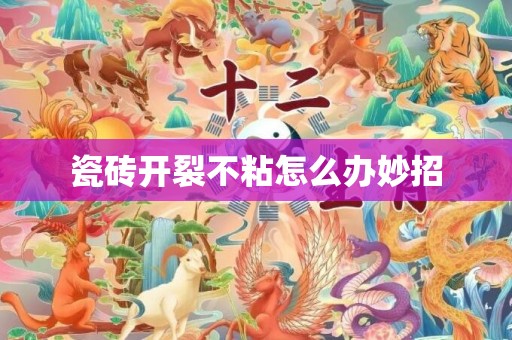 瓷砖开裂不粘怎么办妙招