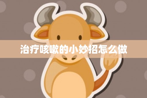 治疗咳嗽的小妙招怎么做