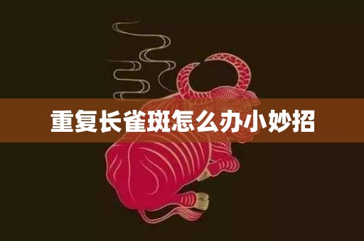 重复长雀斑怎么办小妙招