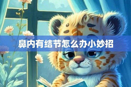 鼻内有结节怎么办小妙招