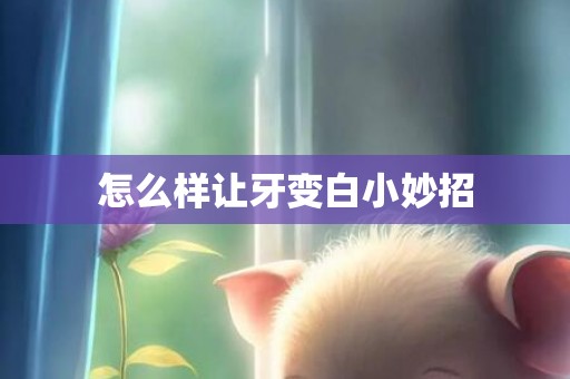 怎么样让牙变白小妙招