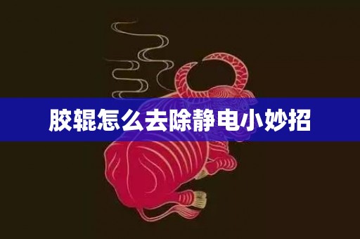 胶辊怎么去除静电小妙招