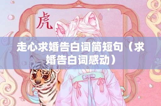 走心求婚告白词简短句（求婚告白词感动）