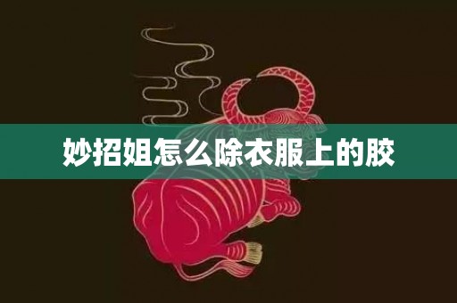 妙招姐怎么除衣服上的胶