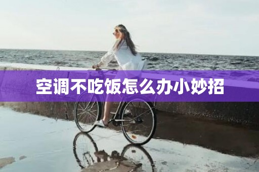 空调不吃饭怎么办小妙招