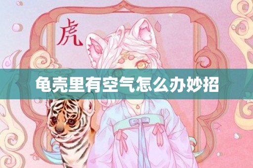 龟壳里有空气怎么办妙招
