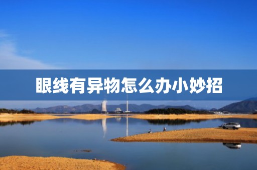 眼线有异物怎么办小妙招