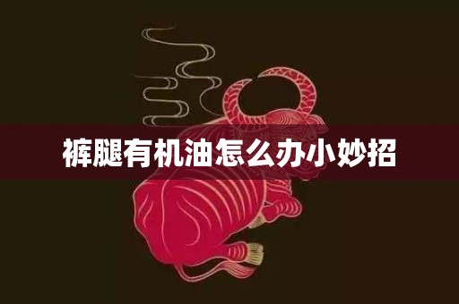 裤腿有机油怎么办小妙招