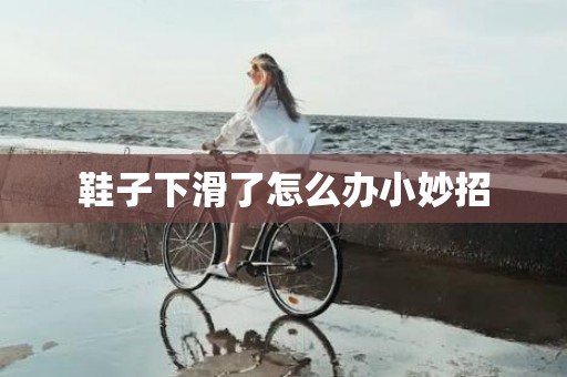 鞋子下滑了怎么办小妙招
