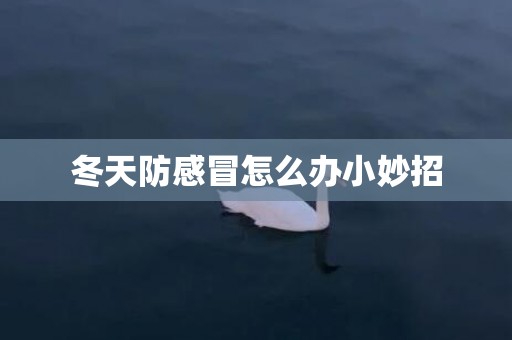 冬天防感冒怎么办小妙招