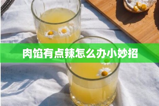 肉馅有点辣怎么办小妙招