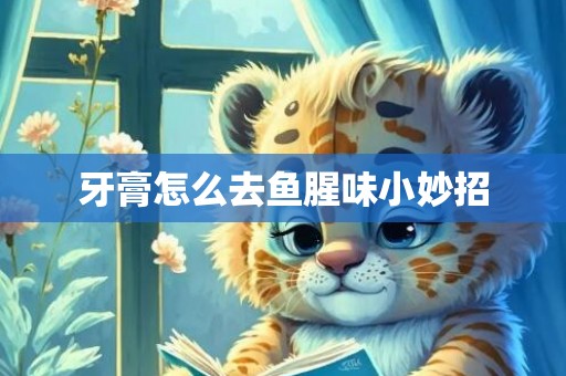 牙膏怎么去鱼腥味小妙招
