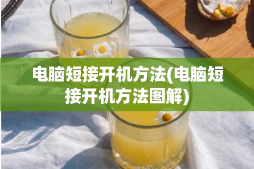 电脑短接开机方法(电脑短接开机方法图解)