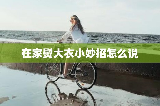 在家熨大衣小妙招怎么说