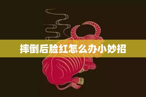 摔倒后脸红怎么办小妙招