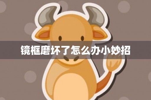 镜框磨坏了怎么办小妙招