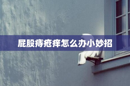屁股痔疮痒怎么办小妙招