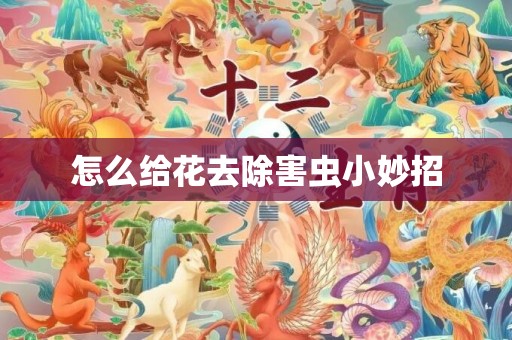 怎么给花去除害虫小妙招