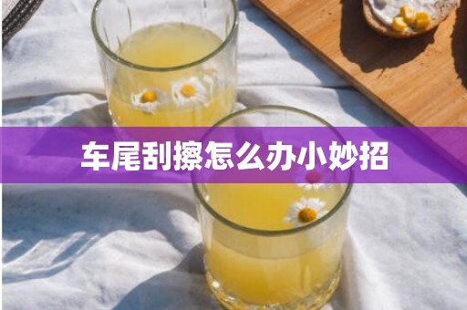车尾刮擦怎么办小妙招